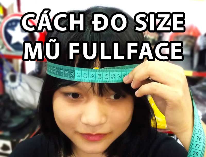 Cách chọn size mũ bảo hiểm, đo size vòng đầu đúng size nón fullface